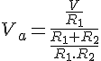 4$ V_a = \frac{\frac{V}{R_1}}{\frac{R_1+R_2}{R_1.R_2}}